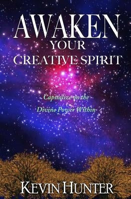 Awaken Your Creative Spirit: Capitalize On the Divine Power Within by Hunter, Kevin