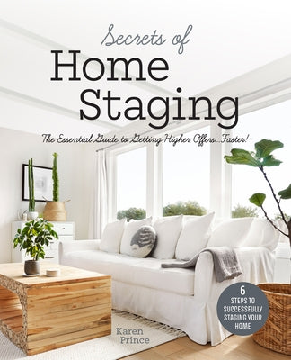 Secrets of Home Staging: The Essential Guide to Getting Higher Offers Faster (Home Décor Ideas, Design Tips, and Advice on Staging Your Home) by Prince, Karen