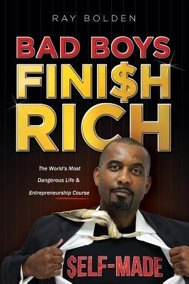 Bad Boys Finish Rich: The World's Most Dangerous Life & Entrepreneurship Course by Bolden, Ray