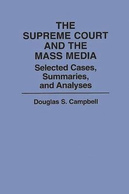 The Supreme Court and the Mass Media: Selected Cases, Summaries, and Analyses by Campbell, Douglas
