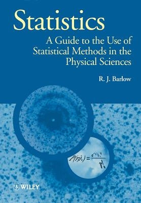 Statistics: A Guide to the Use of Statistical Methods in the Physical Sciences by Barlow, R. J.