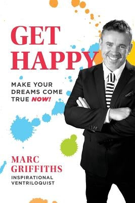 Get Happy: Make your dreams come true now! by Griffiths, Marc