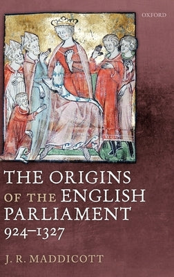 The Origins of the English Parliament, 924-1327 by Maddicott, J. R.