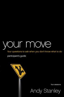 Your Move Bible Study Participant's Guide: Four Questions to Ask When You Don't Know What to Do by Stanley, Andy