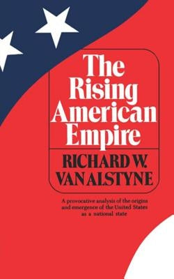 The Rising American Empire by Van Alstyne, Richard W.