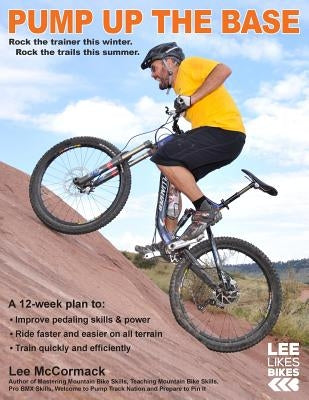 Pump Up the Base: Rock the trainer this winter. Rock the trails this summer. by McCormack, Lee