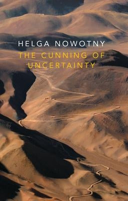 The Cunning of Uncertainty by Nowotny, Helga