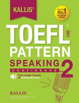 Kallis' TOEFL iBT Pattern Speaking 2: Confidence (College Test Prep 2016 + Study Guide Book + Practice Test + Skill Building - TOEFL iBT 2016) by Kallis
