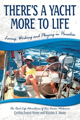 There's a Yacht More to Life: Loving, Working and Playing in Paradise by Hovey, Cynthia Zvanut