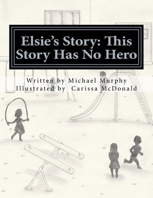 Elsie's Story: This Story Has No Hero by McDonald, Carissa