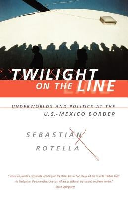 Twilight on the Line: Underworlds and Politics at the Mexican Border by Rotella, Sebastian