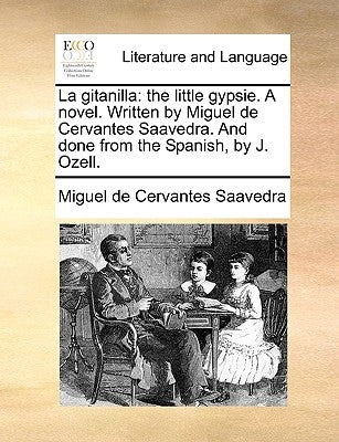 La Gitanilla: The Little Gypsie. a Novel. Written by Miguel de Cervantes Saavedra. and Done from the Spanish, by J. Ozell. by Cervantes Saavedra, Miguel De