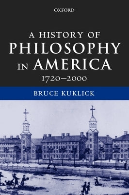 A History of Philosophy in America: 1720-2000 by Kuklick, Bruce