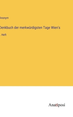 Denkbuch der merkwürdigsten Tage Wien's: I. Heft by Anonym