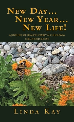 New Day...New Year...New Life!: A Journey of Healing; Family Alcoholism & Childhood Incest by Kay, Linda