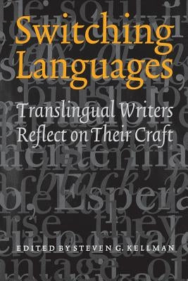 Switching Languages: Translingual Writers Reflect on Their Craft by Kellman, Steven G.