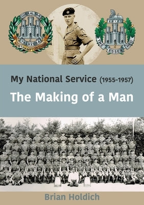 My National Service (1955-1957): The Making of a Man by Holdich, Brian
