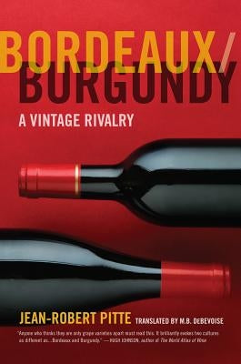 Bordeaux/Burgundy: A Vintage Rivalry by Pitte, Jean-Robert