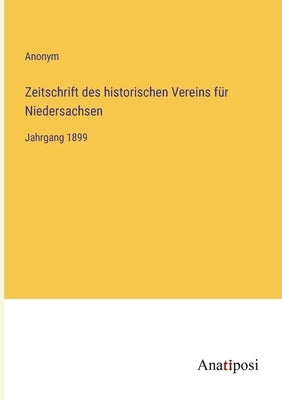 Zeitschrift des historischen Vereins für Niedersachsen: Jahrgang 1899 by Anonym