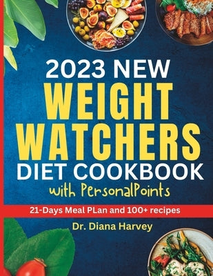 2023 New Weight Watchers Diet Cookbook with PersonalPoints by Harvey, Diana