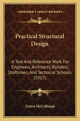 Practical Structural Design: A Text and Reference Work for Engineers, Architects, Builders, Draftsmen, and Technical Schools (1917) by McCullough, Ernest