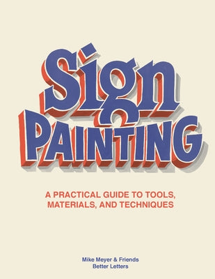 The Sign Painting: A Practical Guide to Tools, Materials, and Techniques by Meyer, Mike
