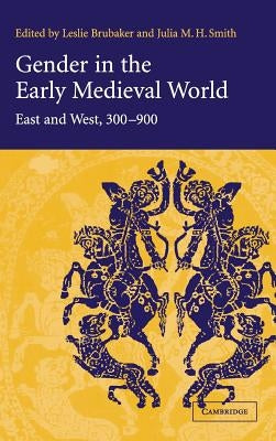 Gender in the Early Medieval World: East and West, 300-900 by Brubaker, Leslie