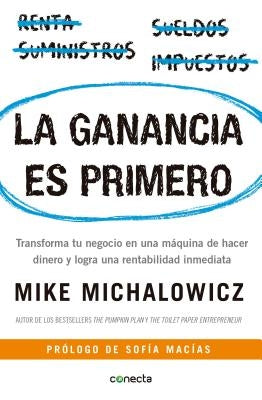 La Ganancia Es Primero: Transforma Tu Negocio En Una Máquina de Hacer Dinero Y Logra Una Rentabilidad Inmediata / Profit First: Transforma Tu Negocio by Michalowicz, Mike