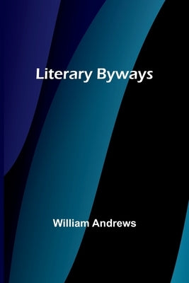 Literary Byways by Andrews, William