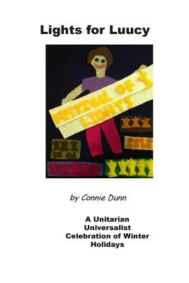 Lights for Luucy: A Unitarian Universalist Celebration of Winter Holidays by Dunn, Connie