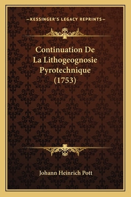 Continuation De La Lithogeognosie Pyrotechnique (1753) by Pott, Johann Heinrich