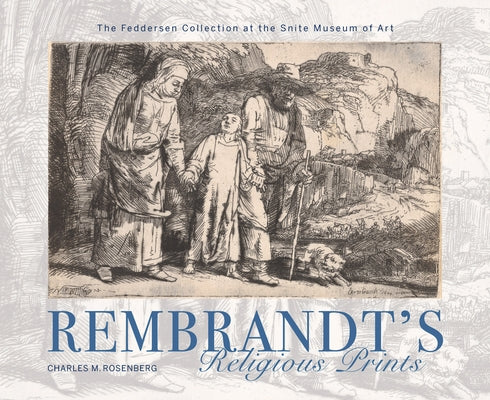 Rembrandt's Religious Prints: The Feddersen Collection at the Snite Museum of Art by Rosenberg, Charles M.