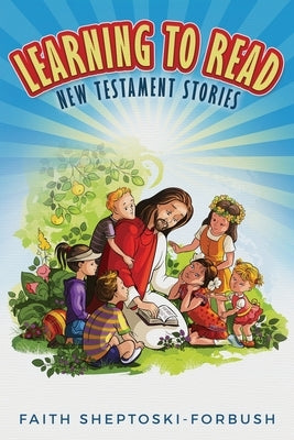Learning to Read: New Testament Stories by Sheptoski-Forbush, Faith