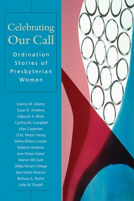 Celebrating Our Call: Ordination Stories of Presbyterian Women by Lloyd-Sidle, Patricia