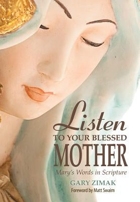 Listen to Your Blessed Mother: Mary's Words in Scripture by Zimak, Gary