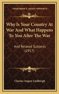 Why Is Your Country At War And What Happens To You After The War: And Related Subjects (1917) by Lindbergh, Charles August