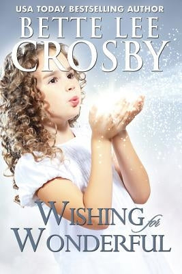 Wishing for Wonderful: The Serendipity Series. Book 3 by Crosby, Bette Lee