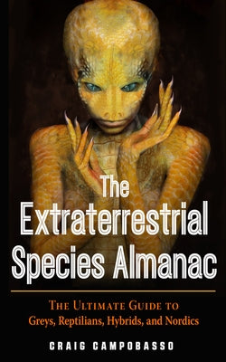 The Extraterrestrial Species Almanac: The Ultimate Guide to Greys, Reptilians, Hybrids, and Nordics by Campobasso, Craig