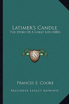 Latimer's Candle: The Story Of A Great Life (1883) by Cooke, Frances E.