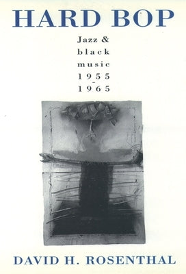 Hard Bop: Jazz and Black Music 1955-1965 by Rosenthal, David H.