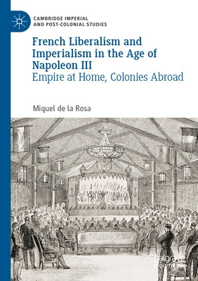 French Liberalism and Imperialism in the Age of Napoleon III: Empire at Home, Colonies Abroad by de la Rosa, Miquel