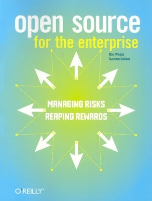 Open Source for the Enterprise: Managing Risks, Reaping Rewards by Woods, Dan