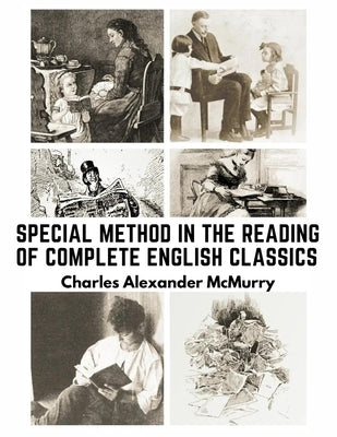 Special Method in the Reading of Complete English Classics: In the Grades of the Common School by Charles Alexander McMurry