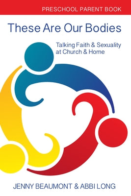These Are Our Bodies: Preschool Parent Book: Talking Faith & Sexuality at Church & Home by Beaumont, Jenny