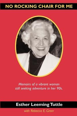 No Rocking Chair for Me: Memoirs of a vibrant woman still seeking adventure in her 90s by Tuttle, Esther Leeming