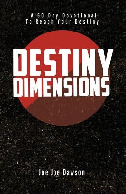 Destiny Dimensions: A 60 Day Devotional to Reach Your Destiny by Dawson, Joe Joe