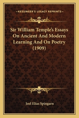 Sir William Temple's Essays On Ancient And Modern Learning And On Poetry (1909) by Spingarn, Joel Elias