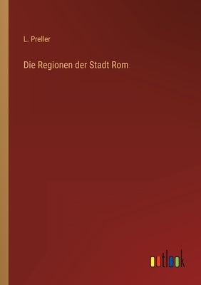 Die Regionen der Stadt Rom by Preller, L.