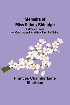 Memoirs of Miss Sidney Biddulph; Extracted from her own Journal, and now first published by Chamberlaine Sheridan, Frances