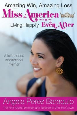 Amazing Win, Amazing Loss: Miss America Living Happily, EVEN After by Baraquio, Angela Perez